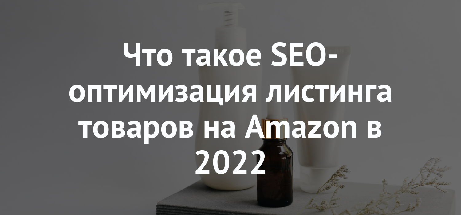 Что такое SEO-оптимизация листинга товаров на Amazon в 2022