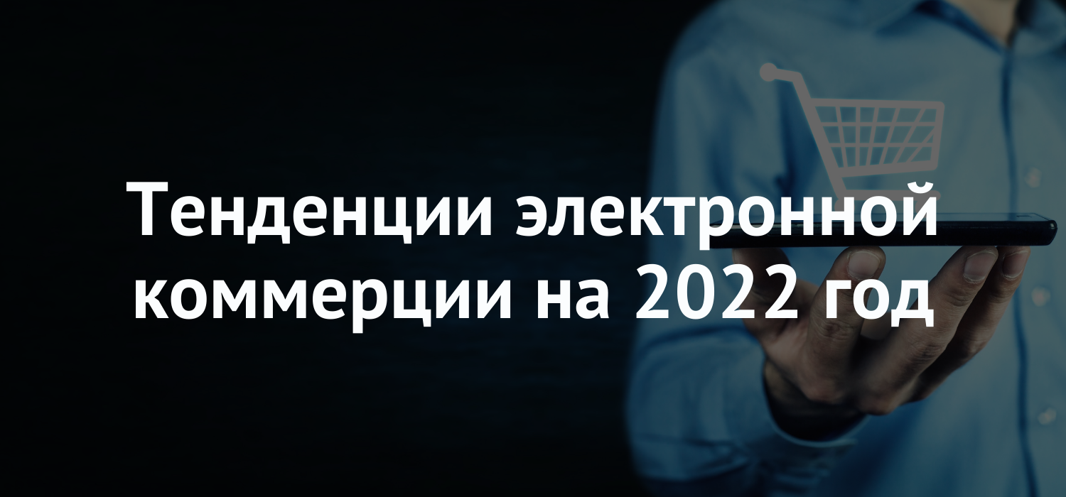 10 трендов электронной коммерции на 2022 год