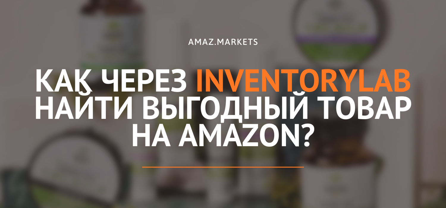 Как через InventoryLab найти выгодный товар на Amazon?