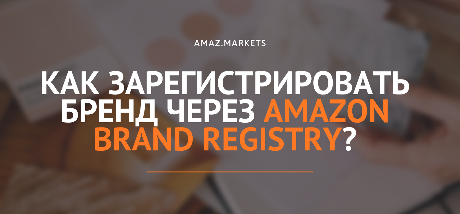 Как зарегистрировать бренд через Amazon Brand Registry?