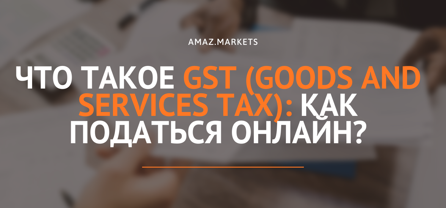 Что такое GST (Goods and Services Tax): Как податься онлайн?